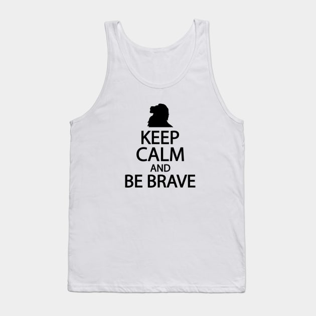 Keep calm and be brave Tank Top by It'sMyTime